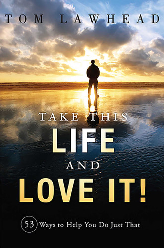 Take This Life and Love It!: 53 Ways to Help You Do Just That book cover by Tom Lawhead