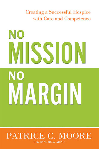 No Mission, No Margin: Creating a Successful Hospice with Care and Competence book cover by Patrice C. Moore