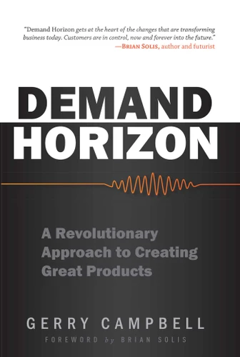 Demand Horizon: A Revolutionary Approach to Creating Great Products book cover by Gerry Campbell, Brian Solis
