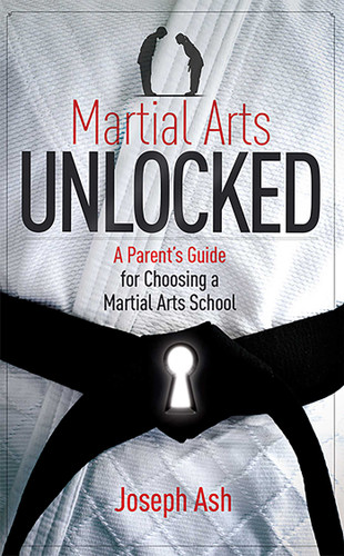Martial Arts UNLOCKED: A Parent's Guide for Choosing a Martial Arts School book cover by Joseph Ash