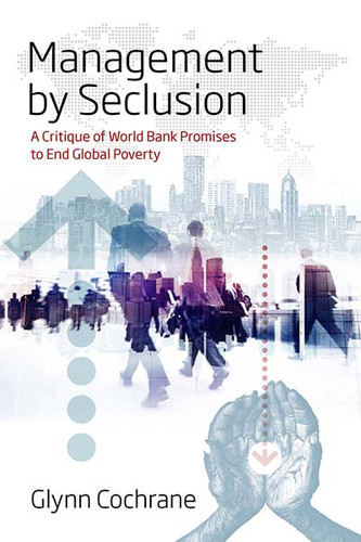 Management by Seclusion: A Critique of World Bank Promises to End Global Poverty book cover by Glynn Cochrane