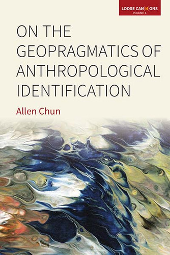 On the Geopragmatics of Anthropological Identification (Loose Can(n)ons #4) book cover by Allen Chun