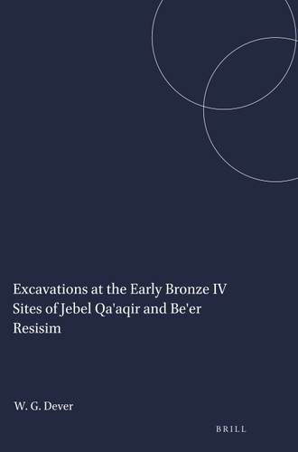 Excavations at the Early Bronze IV Sites of Jebel Qa'aqir and Be'er Resisim [9781575069470]