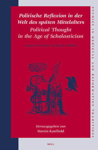 Politische Reflexion in der Welt des späten Mittelalters / Political Thought in the Age of Scholasticism: Essays in Honour of Jürgen Miethke [9789004139909]