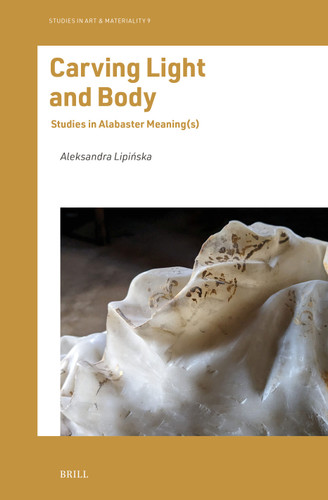 Carving Light and Body: Studies in Alabaster Meaning(s) [9789004729308]
