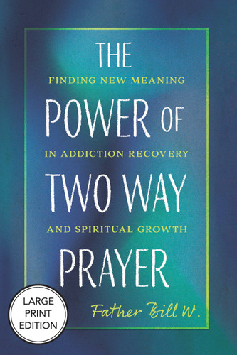 The Power of Two Way Prayer (Large Print Edition): Finding New Meaning in Addiction Recovery and Spiritual Growth [9781640659100]