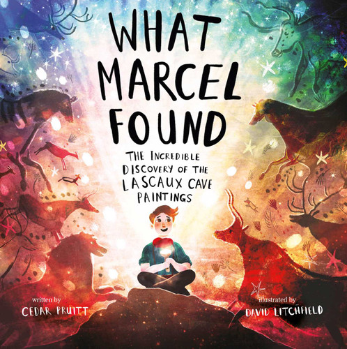 What Marcel Found: The Incredible Discovery of the Lascaux Cave Paintings book cover by Cedar Pruitt