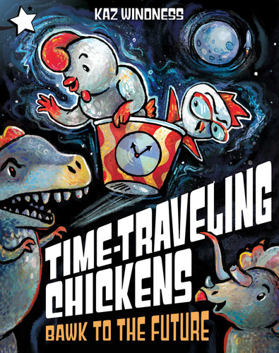Bawk to the Future: A Star Chapter Book (Time-Traveling Chickens) book cover by Kaz Windness