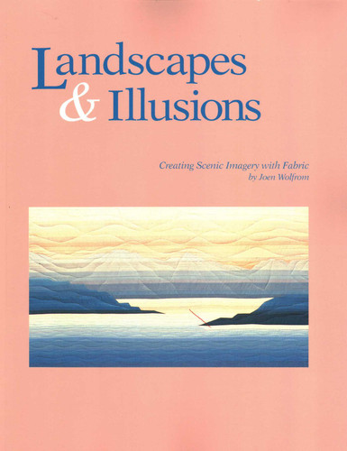 Landscapes and Illusions: Creating Scenic Imagery with Fabric book cover by Joen Wolfrom