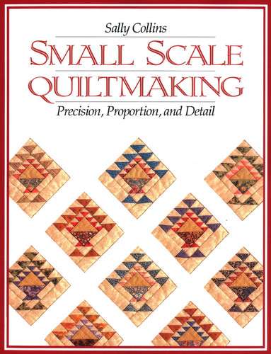 Small Scale Quiltmaking: Precision, Proportion, and Detail book cover by Sally Collins
