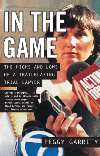In the Game: The Highs and Lows of a Trailblazing Trial Lawyer book cover by Peggy Garrity