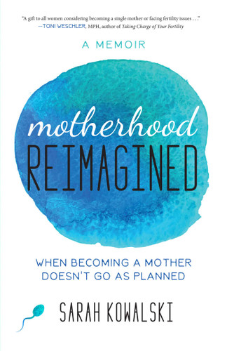 Motherhood Reimagined: When Becoming a Mother Doesn't Go As Planned: A Memoir book cover by Sarah Kowalski