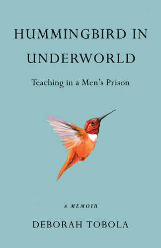 Hummingbird in Underworld: Teaching in a Men's Prison, A Memoir book cover by Deborah Tobola