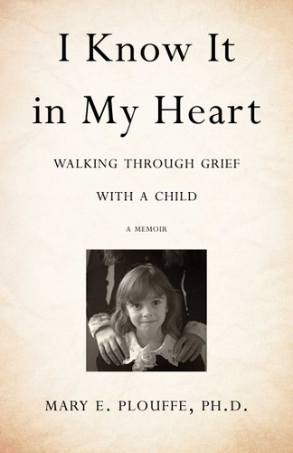 I Know It in My Heart: Walking through Grief with a Child book cover by Mary E. Plouffe, PhD