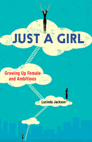 Just a Girl: Growing Up Female and Ambitious book cover by Lucinda Jackson