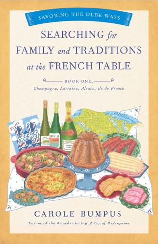 Searching for Family and Traditions at the French Table, Book One (Champagne, Alsace, Lorraine, and Paris regions): Savoring the Olde Ways Series: Book One (The Savoring the Olde Ways Series) book cover by Carole Bumpus