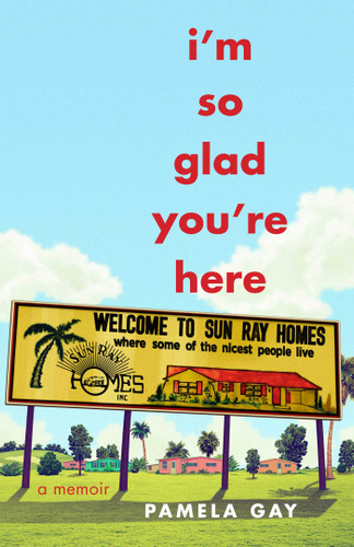 I'm So Glad You're Here: A Memoir book cover by Pamela Gay