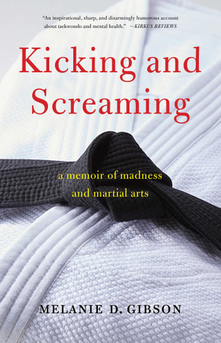 Kicking and Screaming: A Memoir of Madness and Martial Arts book cover by Melanie D Gibson