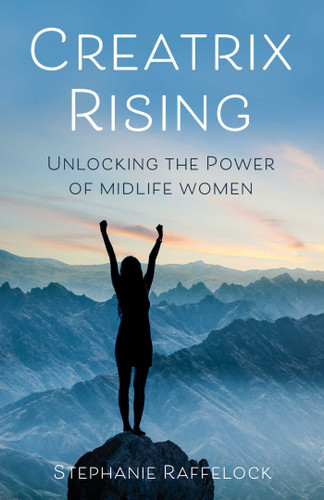 Creatrix Rising: Unlocking the Power of Midlife Women book cover by Stephanie Raffelock