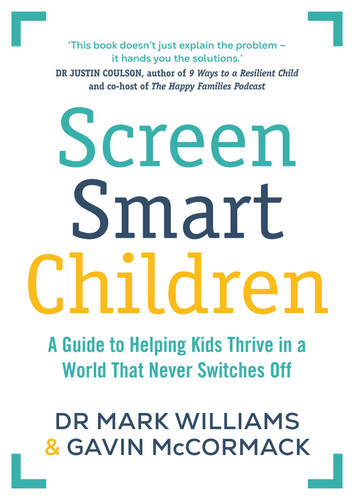 Screen Smart Children: A guide to helping kids thrive in a world that never switches off book cover by Mark A Williams, Gavin McCormack