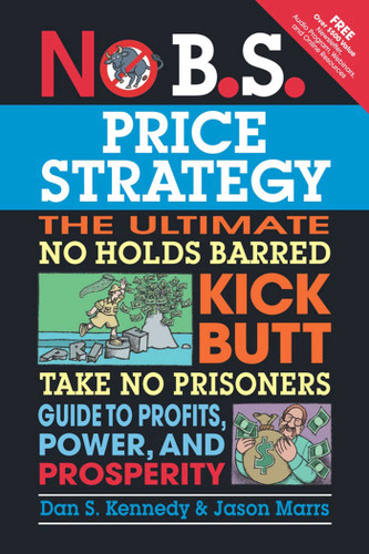 No B.S. Price Strategy: The Ultimate No Holds Barred Kick Butt Take No Prisoner Guide to Profits, Power, and Prosperity (No B.S.) book cover by Dan S. Kennedy