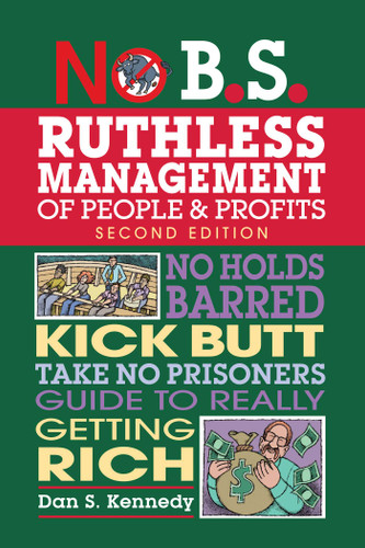 No B.S. Ruthless Management of People and Profits: No Holds Barred, Kick Butt, Take-No-Prisoners Guide to Really Getting Rich (No B.S.) book cover by Dan S. Kennedy