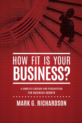 How Fit Is Your Business?: A Complete Checkup and Prescription for Better Business Health book cover by Mark G Richardson