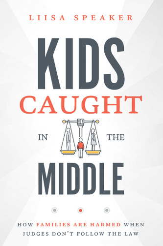 Kids Caught In The Middle: How Families Are Harmed When Judges Don't Follow The Law book cover by Liisa Speaker