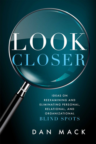 Look Closer: Ideas on Reexamining and Eliminating Personal, Relational, and Organizational Blind Spots book cover by Dan Mack