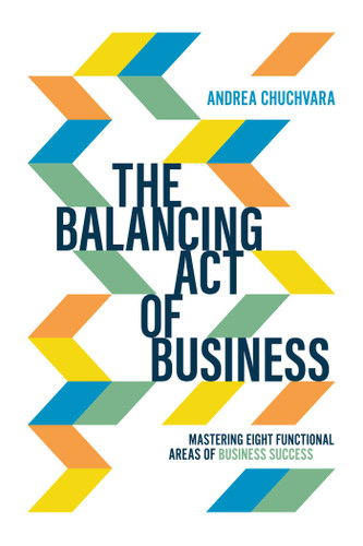 The Balancing Act of Business: Mastering Eight Functional Areas of Business Success book cover by Andrea Chuchvara