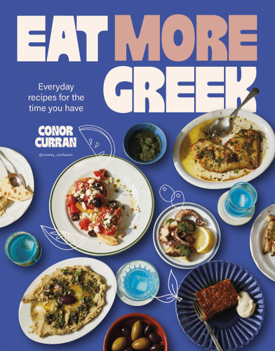 Eat More Greek: Approachable, affordable and achievable recipes to make at home book cover by Conor Curran