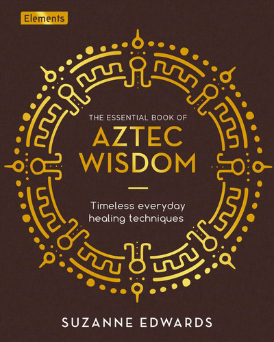 The Essential Book of Aztec Wisdom: Timeless Everyday Healing Techniques (Elements) book cover by Suzanne Edwards
