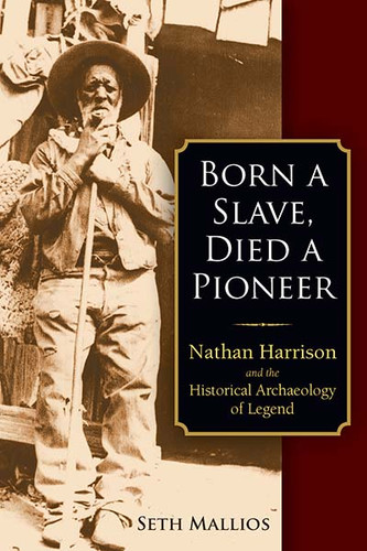Born a Slave, Died a Pioneer: Nathan Harrison and the Historical Archaeology of Legend book cover by Seth Mallios
