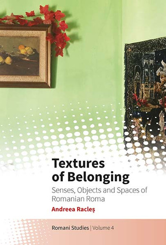 Textures of Belonging: Senses, Objects and Spaces of Romanian Roma (New Directions in Romani Studies #4) book cover by Andreea Racleș