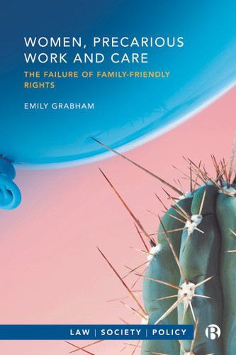 Women, Precarious Work and Care: The Failure of Family-friendly Rights (Law, Society, Policy) book cover by Emily Grabham
