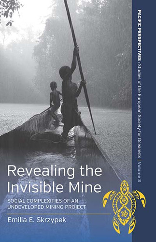 Revealing the Invisible Mine: Social Complexities of an Undeveloped Mining Project (Pacific Perspectives: Studies of the European Society for Oceanists #8) book cover by Emilia Skrzypek