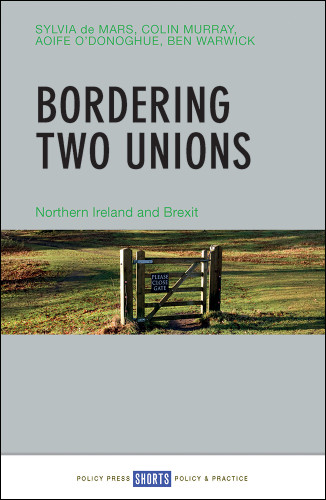 Bordering Two Unions: Northern Ireland and Brexit book cover by Sylvia de Mars, Colin Murray, Aoife O'Donoghue, Ben Warwick