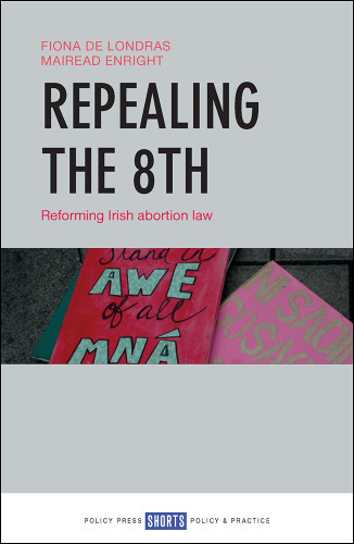 Repealing the 8th: Reforming Irish Abortion Law book cover by Fiona de Londras, Máiréad Enright