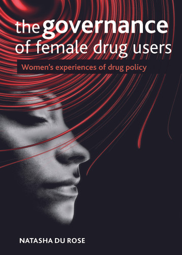 The Governance of Female Drug Users: Women's Experiences of Drug Policy book cover by Natasha Du Rose