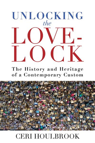 Unlocking the Love-Lock: The History and Heritage of a Contemporary Custom book cover by Ceri Houlbrook