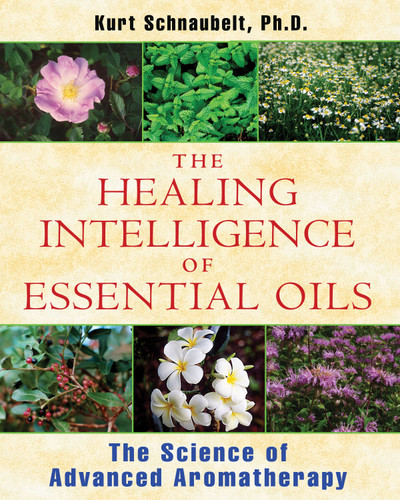 The Healing Intelligence of Essential Oils: The Science of Advanced Aromatherapy book cover by Kurt Schnaubelt