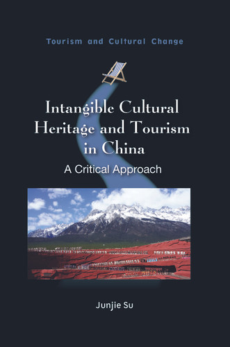 Intangible Cultural Heritage and Tourism in China: A Critical Approach (Tourism and Cultural Change #63) book cover by Junjie Su
