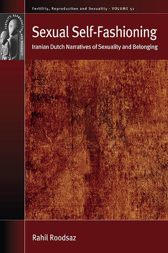 Sexual Self-Fashioning: Iranian Dutch Narratives of Sexuality and Belonging (Fertility, Reproduction and Sexuality: Social and Cultural Perspectives #51) book cover by Rahil Roodsaz