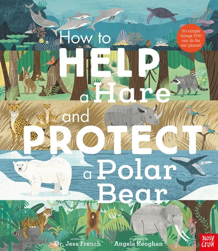 How to Help a Hare and Protect a Polar Bear: 50 Simple Things YOU Can Do for Our Planet! book cover by Dr Jess French