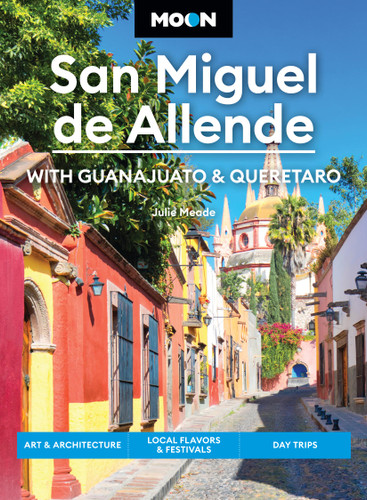 Moon San Miguel de Allende: With Guanajuato & Queretaro: Art & Architecture, Local Flavors & Festivals, Day Trips (Moon Latin America & Caribbean Travel Guide) book cover by Moon Travel Guides, Julie Meade