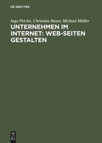 Unternehmen im Internet: Web-Seiten gestalten book cover by Ingo Petzke, Christian Bauer, Michael Müller