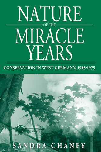 Nature of the Miracle Years: Conservation in West Germany, 1945-1975 (Studies in German History #8) book cover by Sandra Chaney