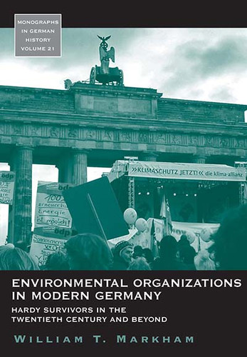 Environmental Organizations in Modern Germany: Hardy Survivors in the Twentieth Century and Beyond (Monographs in German History #21) book cover by William T. Markham