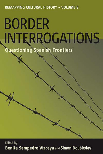 Border Interrogations: Questioning Spanish Frontiers (Remapping Cultural History: Perspectives on Southern Europe and the Mediterranean #8) book cover by 