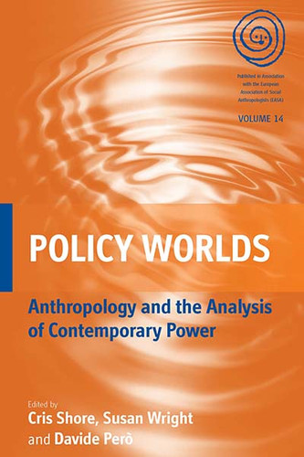 Policy Worlds: Anthropology and the Analysis of Contemporary Power (EASA Series #14) book cover by 